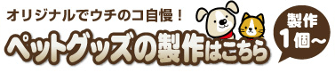 ペットグッズ製作